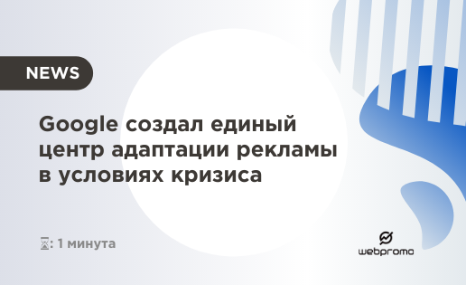Google создал единый центр адаптации рекламы в условиях кризиса