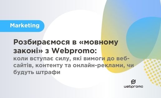 Розбираємося в «мовному законі» з Webpromo: коли вступає силу, які вимоги до веб-сайтів, контенту та онлайн-реклами, чи будуть штрафи