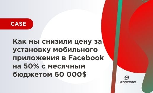 Как мы снизили цену за установку мобильного приложения в Facebook на 50% с месячным бюджетом 60 000$