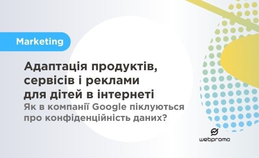 Адаптація продуктів, сервісів і реклами для дітей в інтернеті Як в компанії Google піклуються про конфіденційність даних?