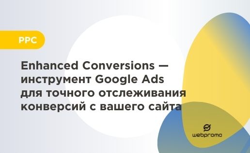 Enhanced Conversions — инструмент Google Ads для точного отслеживания конверсий с вашего сайта