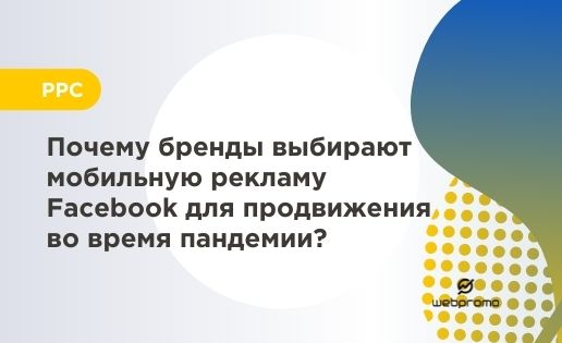 Почему бренды выбирают мобильную рекламу Facebook для продвижения во время пандемии?