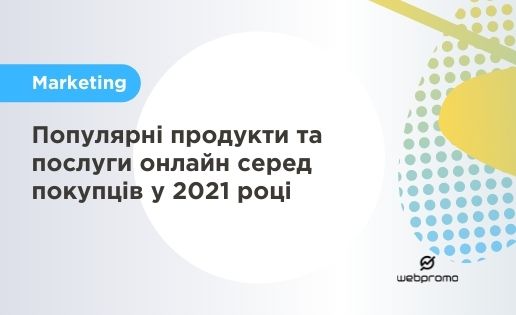 Популярні продукти та послуги онлайн серед покупців у 2021 році
