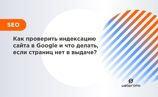 Как проверить индексацию сайта в Google и что делать, если страниц нет в выдаче