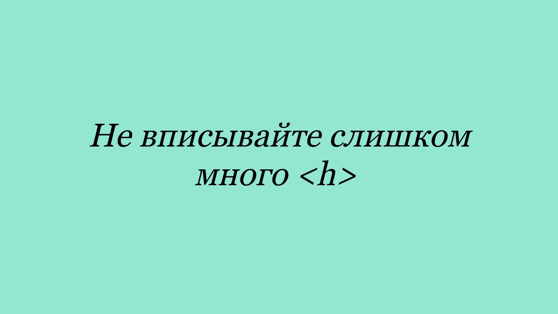 Не вписывайте слишком много h