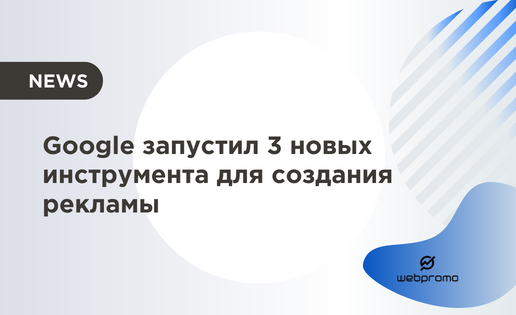 Google запустил 3 новых инструмента