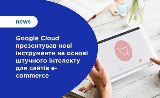Google Cloud презентував нові інструменти на основі штучного інтелекту